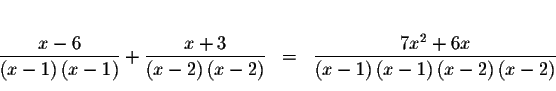 \begin{eqnarray*}&& \\
\frac{x-6}{\left( x-1\right) \left( x-1\right) }+\frac{x...
...) \left(
x-1\right) \left( x-2\right) \left( x-2\right) } \\
&&
\end{eqnarray*}