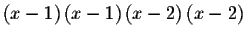 $\left( x-1\right) \left(
x-1\right) \left( x-2\right) \left( x-2\right) $