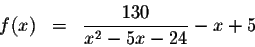 \begin{eqnarray*}f(x) &=&\displaystyle \frac{130}{x^{2}-5x-24}-x+5
\end{eqnarray*}