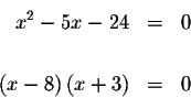 \begin{eqnarray*}x^{2}-5x-24 &=&0 \\
&& \\
\left( x-8\right) \left( x+3\right) &=&0
\end{eqnarray*}