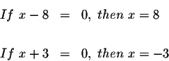 \begin{eqnarray*}If\ x-8 &=&0,\ then\ x=8 \\
&& \\
If\ x+3 &=&0,\ then\ x=-3
\end{eqnarray*}