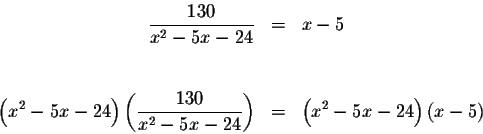 \begin{eqnarray*}\displaystyle \frac{130}{x^{2}-5x-24} &=&x-5 \\
&& \\
&& \\
...
...{2}-5x-24}\right) &=&\left(
x^{2}-5x-24\right) \left( x-5\right)
\end{eqnarray*}