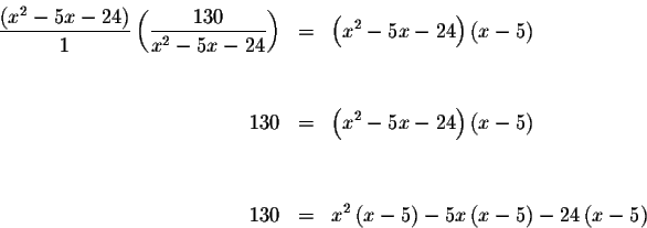 \begin{eqnarray*}\displaystyle \frac{\left( x^{2}-5x-24\right) }{1}\left( \displ...
...x^{2}\left( x-5\right) -5x\left( x-5\right) -24\left( x-5\right)
\end{eqnarray*}