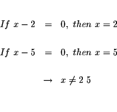 \begin{eqnarray*}&&\\
If\ x-2 &=&0,\ then\ x=2 \\
&& \\
If\ x-5 &=&0,\ then\ x=5 \\
&& \\
&\rightarrow &x\neq 2\ 5\\
&&\\
&&
\end{eqnarray*}