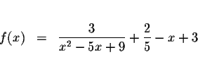 \begin{eqnarray*}&& \\
f(x) &=&\displaystyle \frac{3}{x^{2}-5x+9}+\displaystyle \frac{2}{5}-x+3 \\
&&
\end{eqnarray*}