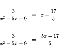 \begin{eqnarray*}&& \\
\displaystyle \frac{3}{x^{2}-5x+9} &=&x-\displaystyle \f...
...yle \frac{3}{x^{2}-5x+9} &=&\displaystyle \frac{5x-17}{5} \\
&&
\end{eqnarray*}