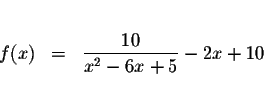 \begin{eqnarray*}&& \\
f(x) &=&\displaystyle \frac{10}{x^{2}-6x+5}-2x+10 \\
&&
\end{eqnarray*}