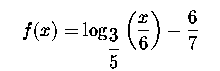 $\quad f(x)=\log _{\displaystyle \frac{3}{5}
}\left( \displaystyle \frac{x}{6}\right) -\displaystyle \frac{6}{7}\quad $