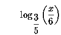 $\qquad \log _{\displaystyle \frac{3}{5}}\left( \displaystyle \frac{x}{6}\right) $