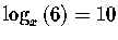 $\log _{x}\left( 6\right) =10$