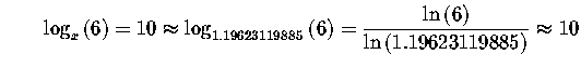 $\qquad \log _{x}\left( 6\right) =10\approx \log
_{1.19623119885}\left( 6\right)...
...aystyle \frac{\ln \left( 6\right) }{\ln \left(
1.19623119885\right) }\approx 10$