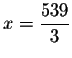 $\displaystyle x=\frac{539}{3} $