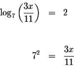 \begin{eqnarray*}\log_{7}\left(\frac{3x}{11}\right)&=&2\\
&& \\
7^{2}&=&\frac{3x}{11}
\end{eqnarray*}