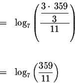 \begin{eqnarray*}&=& \log_{7}\left(\displaystyle {\frac{\displaystyle
{\frac{3\c...
...}}}{11}}\right)\\
&&\\
&=& \log_{7}\left(\frac{359}{11}\right)
\end{eqnarray*}