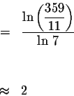 \begin{eqnarray*}&=&\displaystyle
{\frac{\ln\left(\displaystyle{\frac{359}{11}}\right)}{\ln\,7}}\\
&&\\
&\approx& 2
\end{eqnarray*}