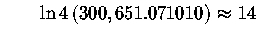 $\qquad \ln 4\left( 300,651.071010\right) \approx 14$