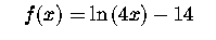 $\quad f(x)=\ln \left( 4x\right)
-14\quad $