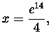 $x=\displaystyle \frac{e^{14}}{4},$