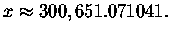 $x\approx 300,651.071041.\bigskip\bigskip $