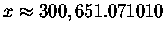 $x\approx
300,651.071010$