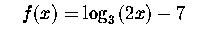 $\quad f(x)=\log _{3}\left(
2x\right) -7\quad $