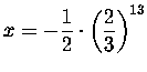 $x=-\displaystyle \frac{1}{2}\cdot \left( \displaystyle \frac{2}{3}\right) ^{13}$