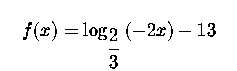 $\quad f(x)=\log _{\displaystyle \frac{2}{3}
}\left( -2x\right) -13\quad $