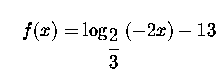 $\quad f(x)=\log _{\displaystyle \frac{2}{3}
}\left( -2x\right) -13$