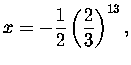 $x=-\displaystyle \frac{1}{2}\left( \displaystyle \frac{2}{3
}\right) ^{13},$