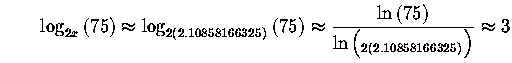 $\qquad \log _{2x}\left( 75\right) \approx \log _{2\left(
2.10858166325\right) }...
...\ln \left( _{2\left( 2.10858166325\right) }\right) }\approx 3\bigskip
\bigskip $