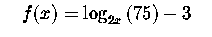 $\quad f(x)=\log _{2x}\left(
75\right) -3\quad $