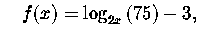 $\quad f(x)=\log
_{2x}\left( 75\right) -3,$