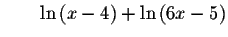 $\qquad \ln \left( x-4\right) +\ln \left( 6x-5\right) $