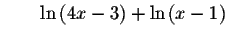 $\qquad \ln \left( 4x-3\right) +\ln \left( x-1\right) $