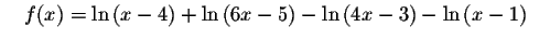 $\quad f(x)=\ln \left( x-4\right)
+\ln \left( 6x-5\right) -\ln \left( 4x-3\right) -\ln \left( x-1\right) \quad
$