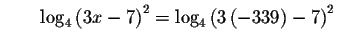 $\qquad \log _{4}\left( 3x-7\right) ^{2}=\log _{4}\left( 3\left(
-339\right) -7\right) ^{2}$