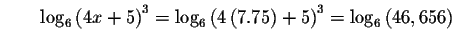 $\qquad \log _{6}\left( 4x+5\right) ^{3}=\log _{6}\left( 4\left(
7.75\right) +5\right) ^{3}=\log _{6}\left( 46,656\right) $