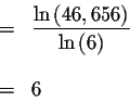 \begin{eqnarray*}&& \\
&=&\displaystyle \frac{\ln \left( 46,656\right) }{\ln \left( 6\right) } \\
&& \\
&=&6 \\
&&
\end{eqnarray*}