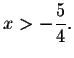 $x>-
\displaystyle \frac{5}{4}.$