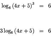 \begin{eqnarray*}&& \\
\log _{6}\left( 4x+5\right) ^{3} &=&6 \\
&& \\
&& \\
3\log _{6}\left( 4x+5\right) &=&6 \\
&& \\
\end{eqnarray*}