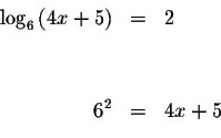 \begin{eqnarray*}&& \\
\log _{6}\left( 4x+5\right) &=&2 \\
&& \\
&& \\
6^{2} &=&4x+5 \\
&& \\
\end{eqnarray*}