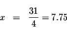 \begin{eqnarray*}&& \\
x &=&\displaystyle \frac{31}{4}=7.75 \\
&& \\
&& \\
&&
\end{eqnarray*}