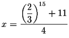 $x=\displaystyle \frac{\left( \displaystyle \frac{2}{3}\right) ^{15}+11}{4}$