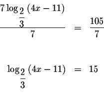 \begin{eqnarray*}&& \\
\displaystyle \frac{7\log _{\displaystyle \frac{2}{3}}\l...
..._{\displaystyle \frac{2}{3}}\left( 4x-11\right) &=&15 \\
&& \\
\end{eqnarray*}