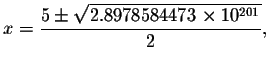 $x=\displaystyle \frac{5\pm \sqrt{2.8978584473\times 10^{201}}}{2},$