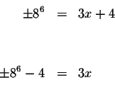 \begin{eqnarray*}&& \\
\pm 8^{6} &=&3x+4 \\
&& \\
&& \\
\pm 8^{6}-4 &=&3x \\
&& \\
\end{eqnarray*}