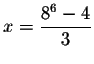 $x=\displaystyle \frac{8^{6}-4}{3}$