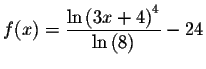 $f(x)=\displaystyle \frac{\ln \left( 3x+4\right)
^{4}}{\ln \left( 8\right) }-24$