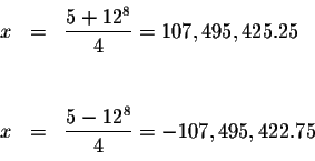 \begin{eqnarray*}&& \\
x &=&\displaystyle \frac{5+12^{8}}{4}=107,495,425.25 \\ ...
...\
x &=&\displaystyle \frac{5-12^{8}}{4}=-107,495,422.75 \\
&&
\end{eqnarray*}