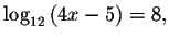 $\log _{12}\left( 4x-5\right) =8,$